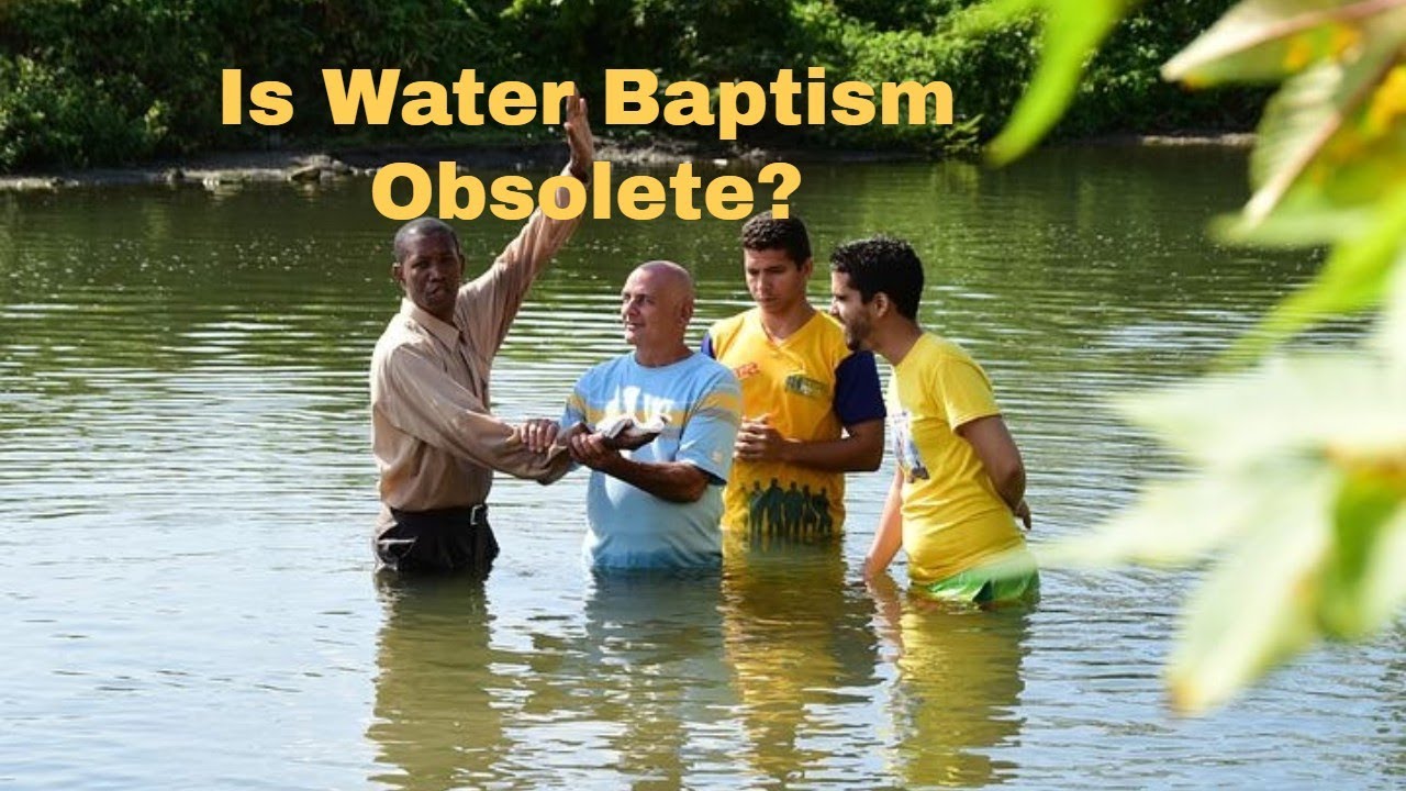 Is Water Baptism Obsolete?
