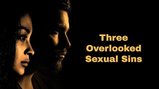 Three Overlooked Sexual Sins